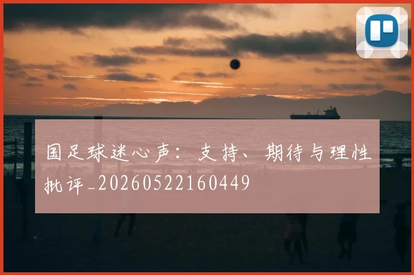 国足球迷心声:支持、期待与理性批评_20260522160449
