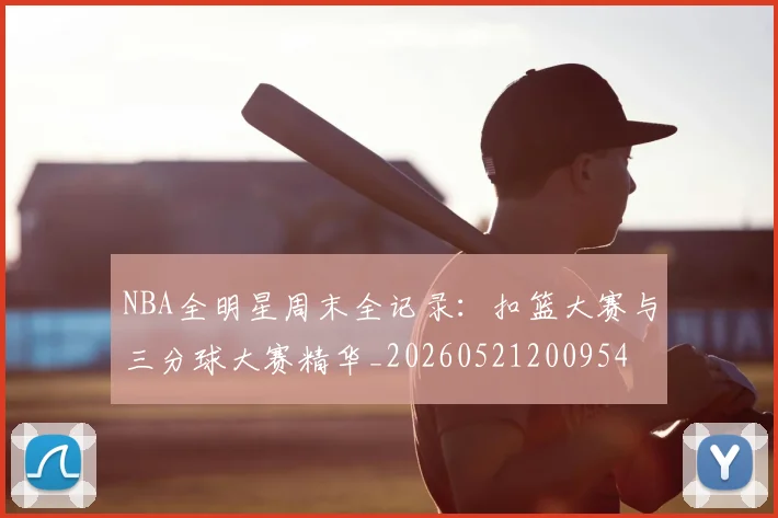 NBA全明星周末全记录：扣篮大赛与三分球大赛精华_20260521200954