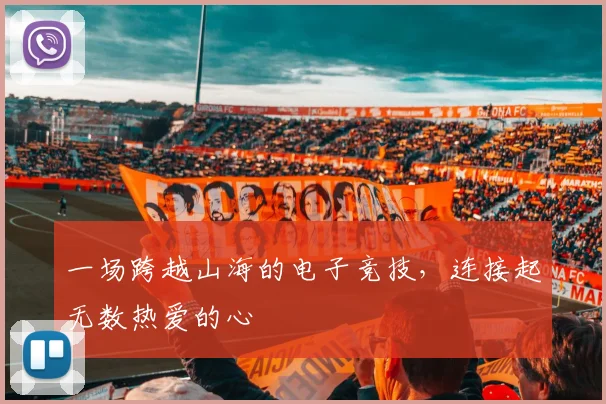 一场跨越山海的电子竞技，连接起无数热爱的心