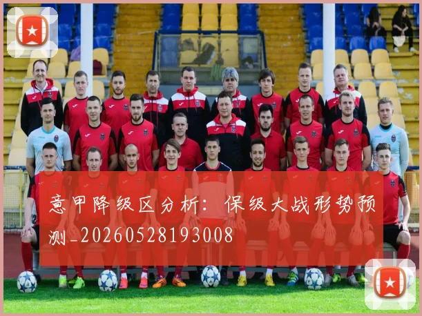 意甲降级区分析:保级大战形势预测_20260528193008