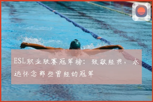 ESL职业联赛冠军榜：致敬经典，永远怀念那些曾经的冠军
