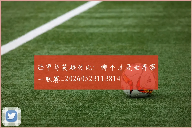 西甲与英超对比：哪个才是世界第一联赛_20260523113814