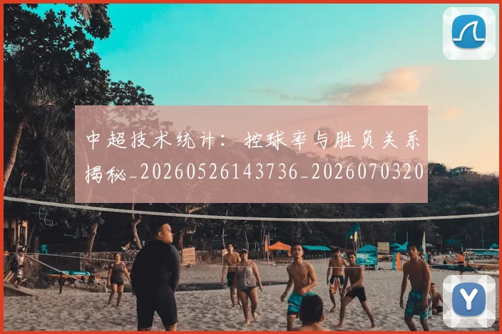 中超技术统计:控球率与胜负关系揭秘_20260526143736_20260703204427